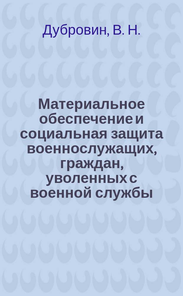 Материальное обеспечение и социальная защита военнослужащих, граждан, уволенных с военной службы, членов их семей : Справ. пособие