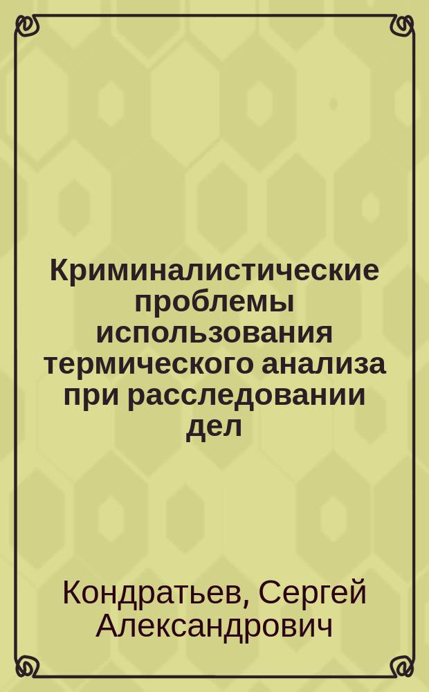 Криминалистические проблемы использования термического анализа при расследовании дел, связанных с пожарами : Автореф. дис. на соиск. учен. степ. к.ю.н. : Спец. 12.00.09