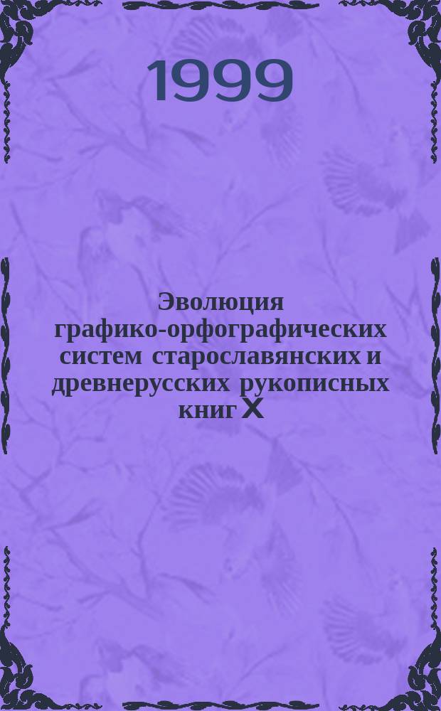 Эволюция графико-орфографических систем старославянских и древнерусских рукописных книг X - XI вв. : Автореф. дис. на соиск. учен. степ. д.филол.н. : Спец. 10.02.01