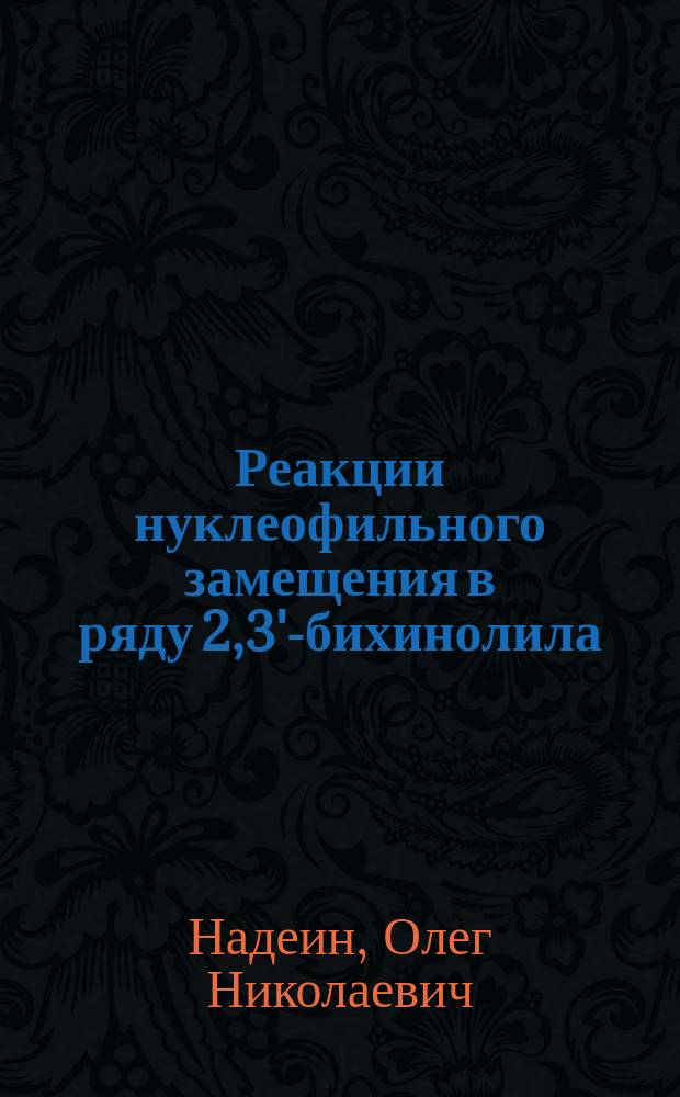 Реакции нуклеофильного замещения в ряду 2,3'-бихинолила : Автореф. дис. на соиск. учен. степ. к.х.н. : Спец. 02.00.03