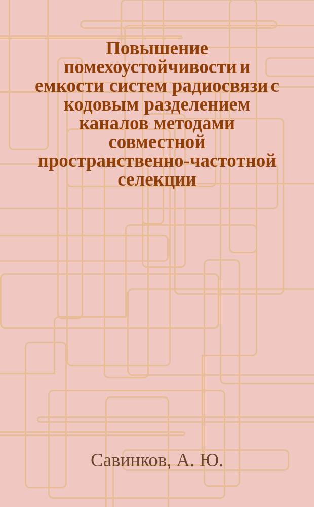 Повышение помехоустойчивости и емкости систем радиосвязи с кодовым разделением каналов методами совместной пространственно-частотной селекции : Автореф. дис. на соиск. учен. степ. кандидата наук : 05.12.13