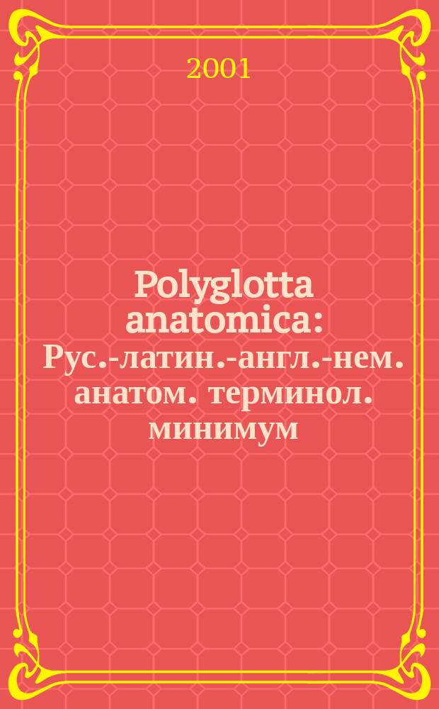 Polyglotta anatomica : Рус.-латин.-англ.-нем. анатом. терминол. минимум