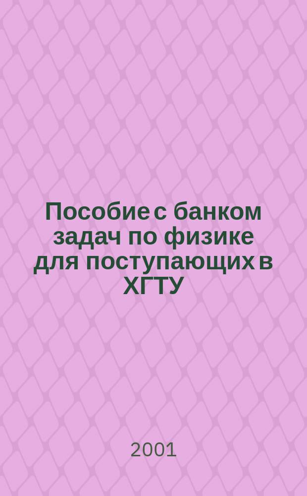 Пособие с банком задач по физике для поступающих в ХГТУ : Учеб. пособие