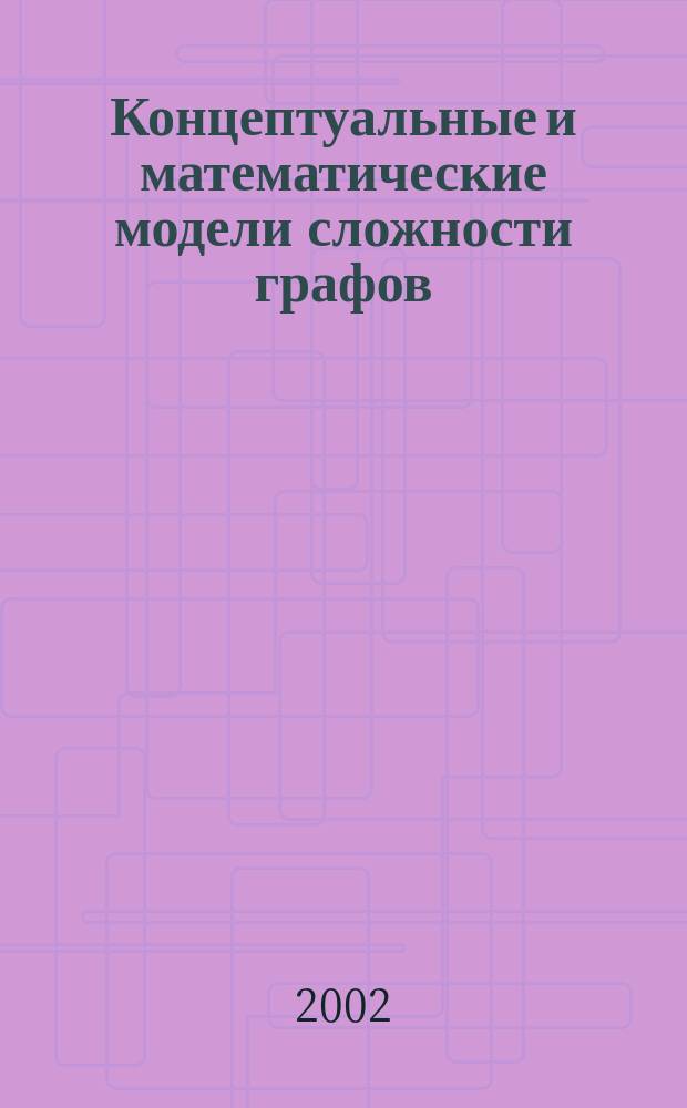 Концептуальные и математические модели сложности графов : Учеб. пособие по курсу "Теория графов и комбинаторика" для студентов, обучающихся по направлению "Прикладная математика и информатика"