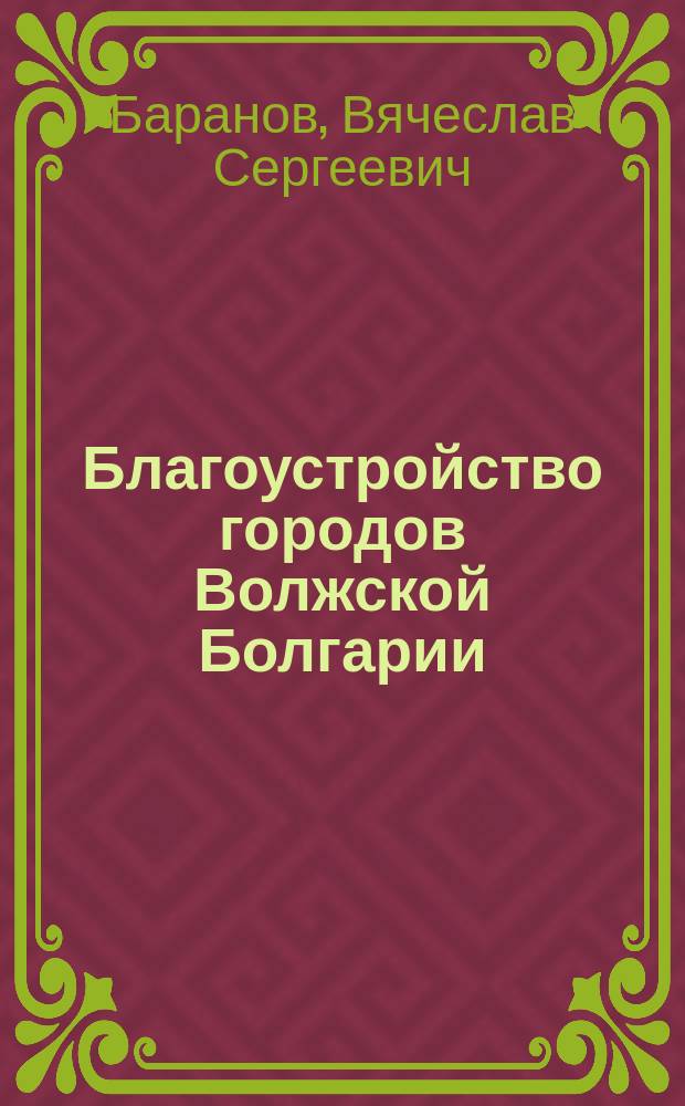Благоустройство городов Волжской Болгарии : (По археологическим материалам Болгарского городища X-XV вв.) : Автореф. дис. на соиск. учен. степ. к.ист.н. : Спец. 07.00.06
