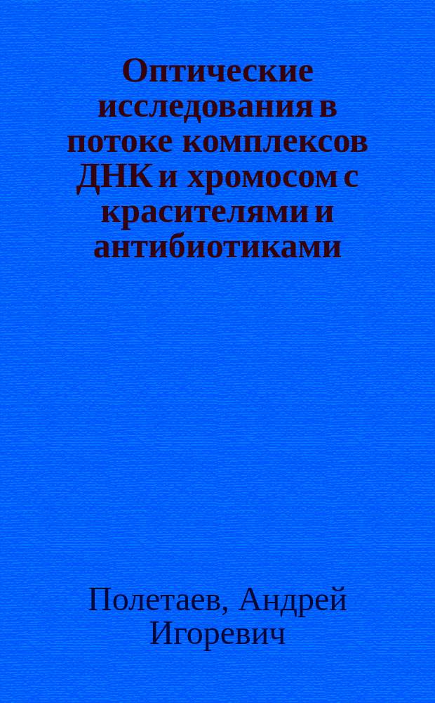 Оптические исследования в потоке комплексов ДНК и хромосом с красителями и антибиотиками : Автореф. дис. на соиск. учен. степ. д.ф.-м.н. : Спец. 03.00.03