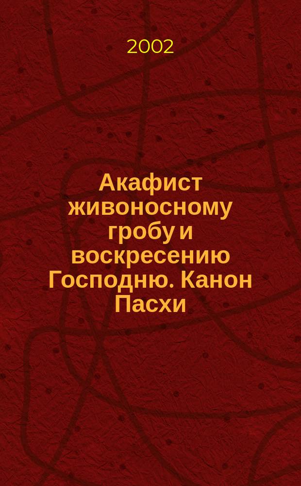 Акафист живоносному гробу и воскресению Господню. Канон Пасхи