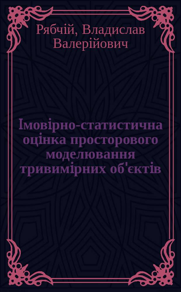 Iмовiрно-статистична оцiнка просторового моделювання тривимiрних об'єктiв : Автореф. дис. на соиск. учен. степ. к.т.н. : Спец. 05.24.01