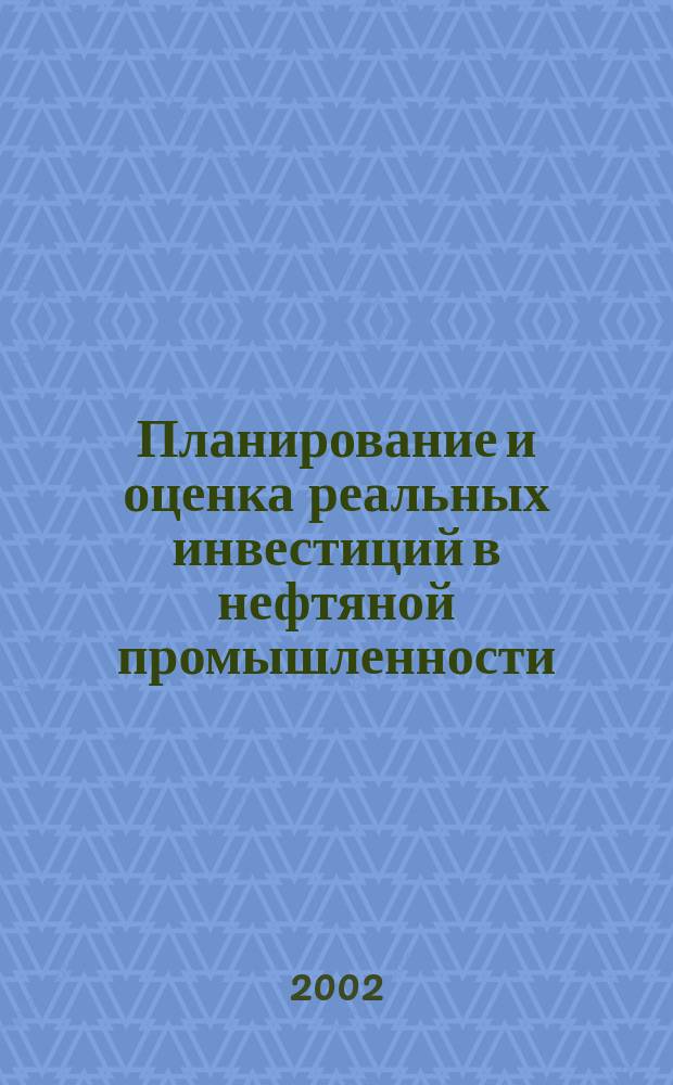 Планирование и оценка реальных инвестиций в нефтяной промышленности : Учеб.-метод. пособие