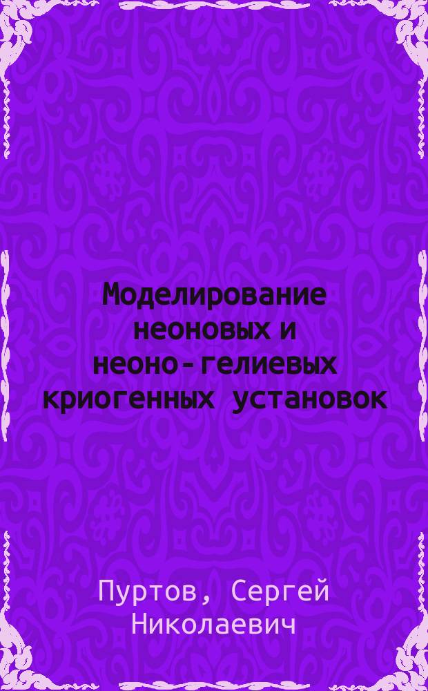 Моделирование неоновых и неоно-гелиевых криогенных установок : Автореф. дис. на соиск. учен. степ. к.т.н. : Спец. 05.04.03