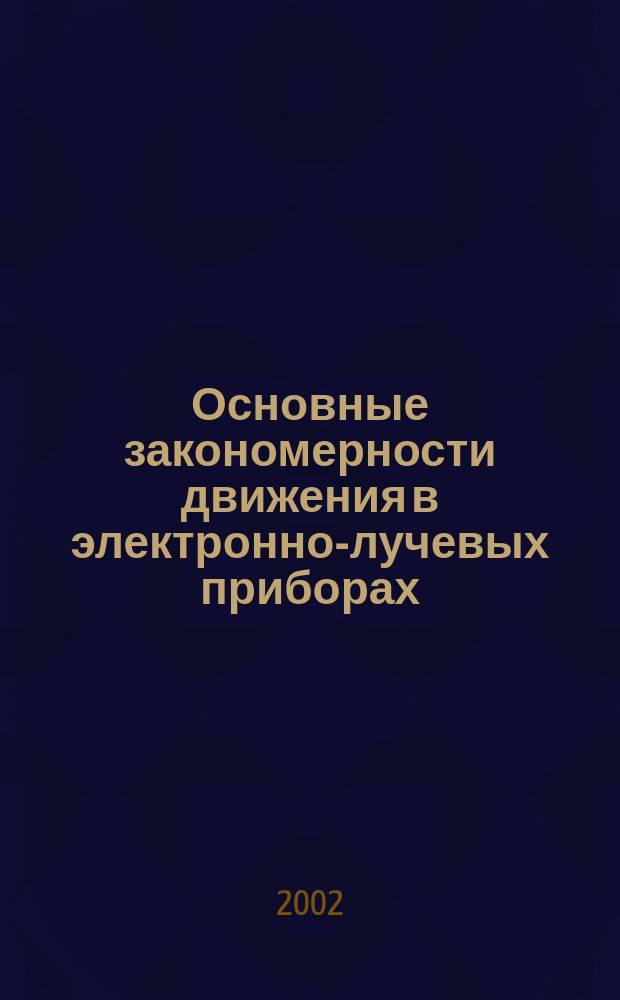 Основные закономерности движения в электронно-лучевых приборах : Лаб. работы : Метод. пособие по курсу<Электрон. оптика и лучевые приборы> для студентов, обучающихся по направлению Ястребов