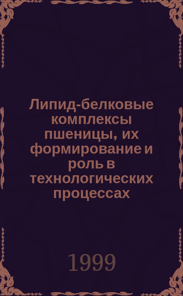 Липид-белковые комплексы пшеницы, их формирование и роль в технологических процессах : Автореф. дис. на соиск. учен. степ. д.т.н. : Спец. 05.18.01