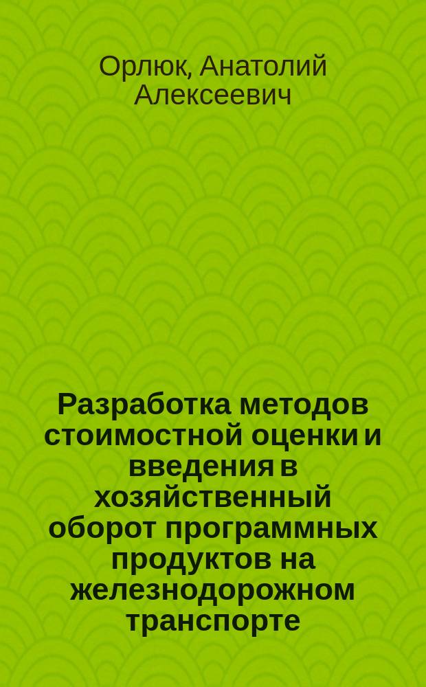 Разработка методов стоимостной оценки и введения в хозяйственный оборот программных продуктов на железнодорожном транспорте : Автореф. дис. на соиск. учен. степ. к.э.н. : Спец. 08.00.05