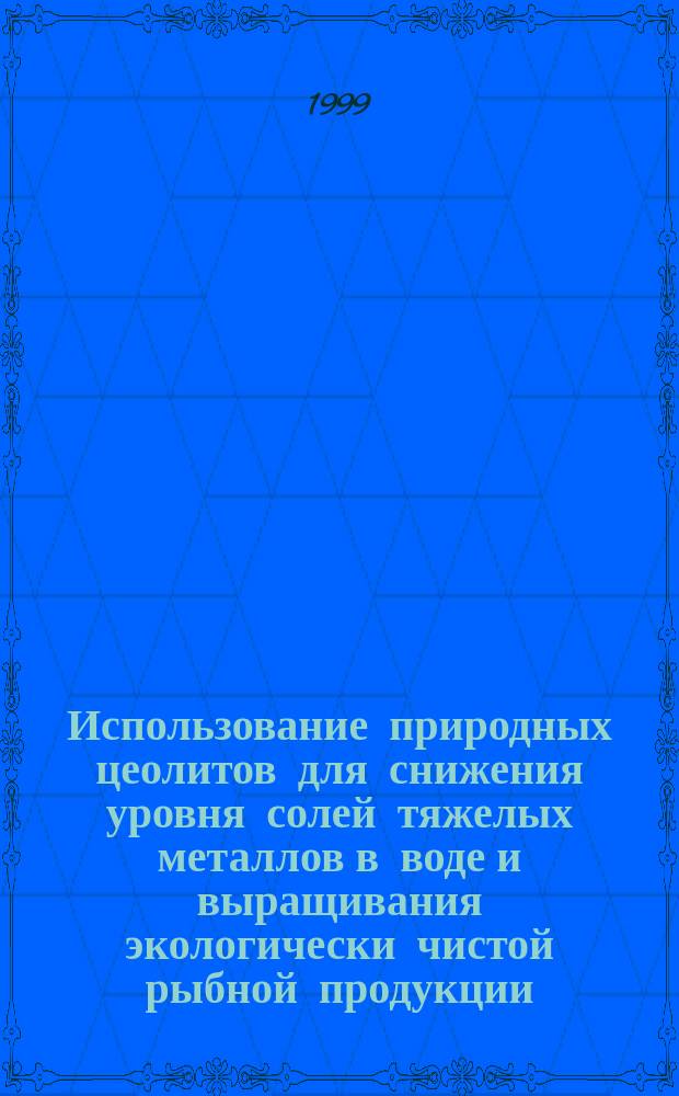 Использование природных цеолитов для снижения уровня солей тяжелых металлов в воде и выращивания экологически чистой рыбной продукции : Автореф. дис. на соиск. учен. степ. к.б.н. : Спец. 03.00.23
