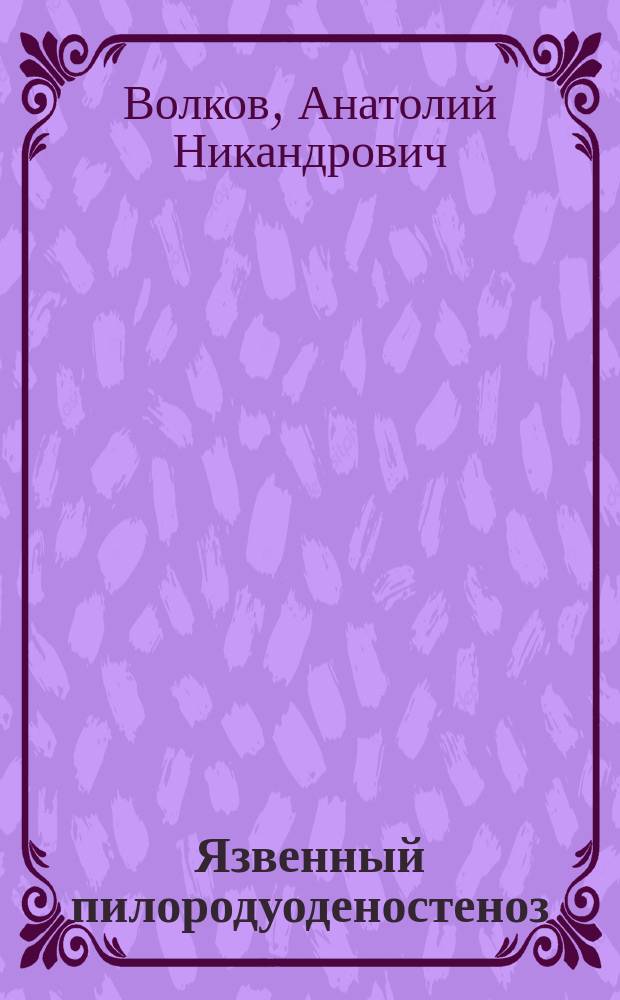 Язвенный пилородуоденостеноз : Выбор оптим. варианта хирург. лечения