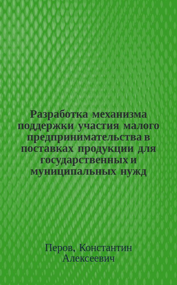 Разработка механизма поддержки участия малого предпринимательства в поставках продукции для государственных и муниципальных нужд : Автореф. дис. на соиск. учен. степ. к.э.н. : Спец. 08.00.05