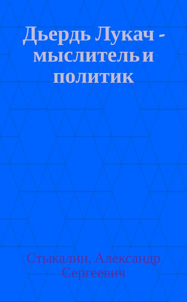 Дьердь Лукач - мыслитель и политик