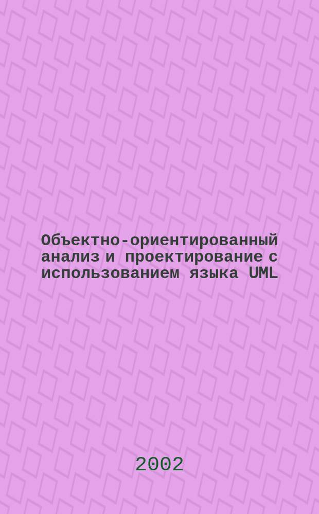 Объектно-ориентированный анализ и проектирование с использованием языка UML : (Метод. пособие)