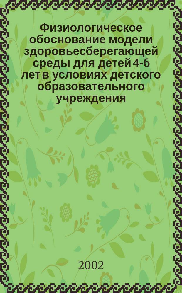 Физиологическое обоснование модели здоровьесберегающей среды для детей 4-6 лет в условиях детского образовательного учреждения : Автореф. дис. на соиск. учен. степ. к.б.н. : Спец. 03.00.13