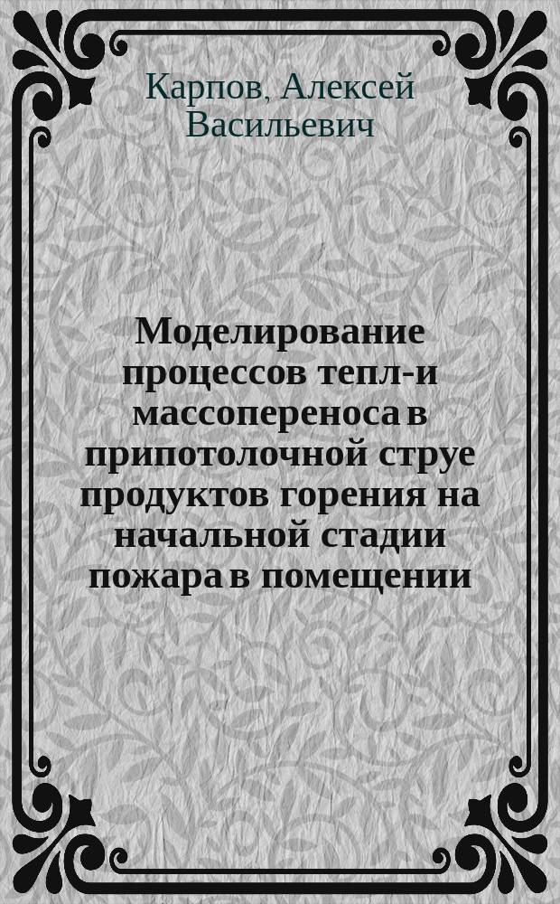 Моделирование процессов тепло- и массопереноса в припотолочной струе продуктов горения на начальной стадии пожара в помещении : Автореф. дис. на соиск. учен. степ. к.т.н. : Спец. 01.04.14