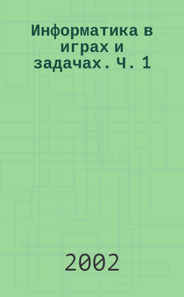 Информатика в играх и задачах. Ч. 1