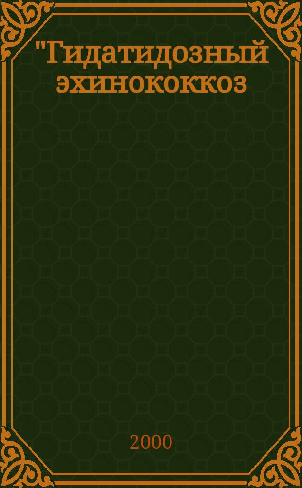 "Гидатидозный эхинококкоз: диагностика и комплексное лечение" : Автореф. дис. на соиск. учен. степ. д.м.н. : Спец. 14.00.27