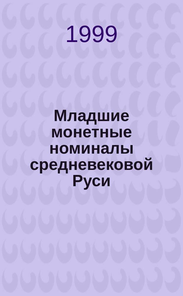 Младшие монетные номиналы средневековой Руси : (Четверетцы, полушки и пула конца XIV - XVII в.) : Автореф. дис. на соиск. учен. степ. д.ист.н. : Спец. 07.00.06