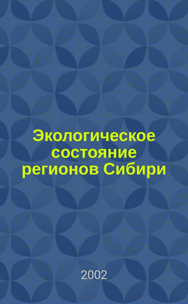 Экологическое состояние регионов Сибири : Учеб. пособие для студентов спец. 260400, 260500, 3108 оч. формы обучения и учащихся техникумов