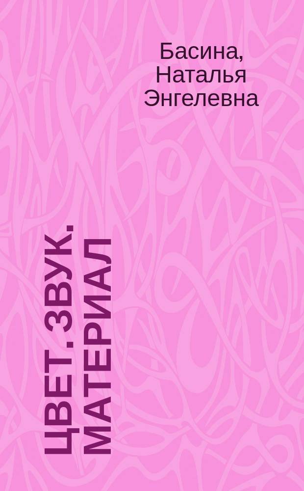 Цвет. Звук. Материал : Учеб.-метод. пособие : Прил. к курсу "Введение в язык искусства"