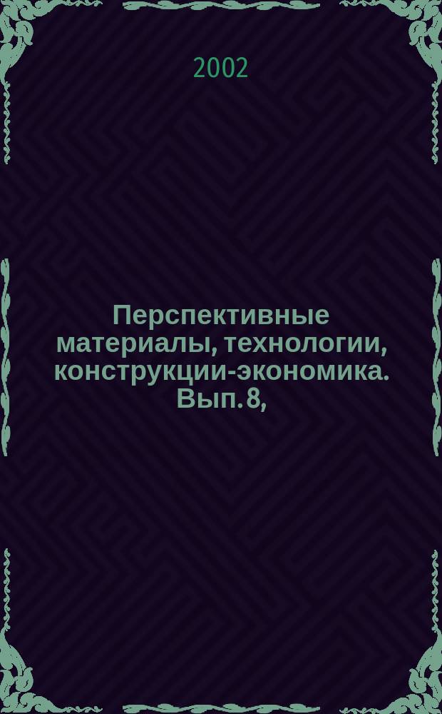 Перспективные материалы, технологии, конструкции-экономика. Вып. 8, (ч. 1)