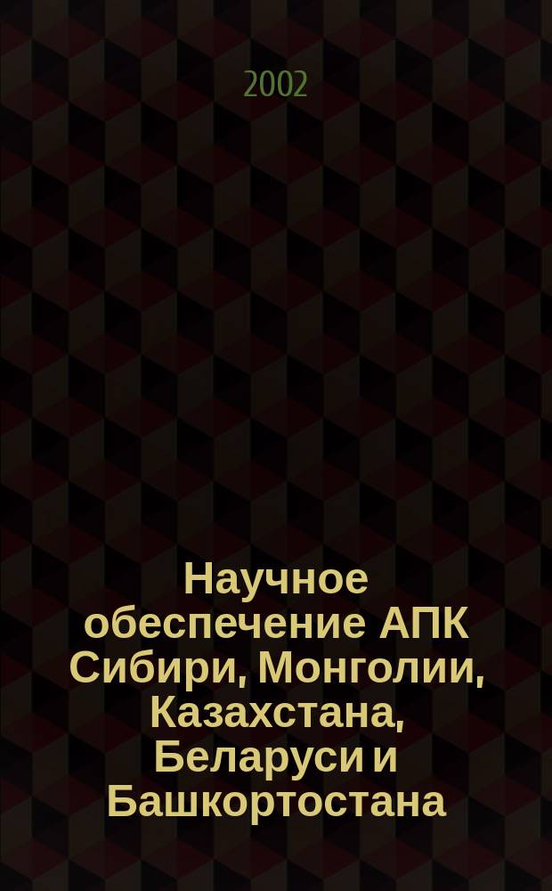 Научное обеспечение АПК Сибири, Монголии, Казахстана, Беларуси и Башкортостана : Материалы 5-й междунар. науч.-практ. конф. (Абакан, 10-12 июля 2002 г.)