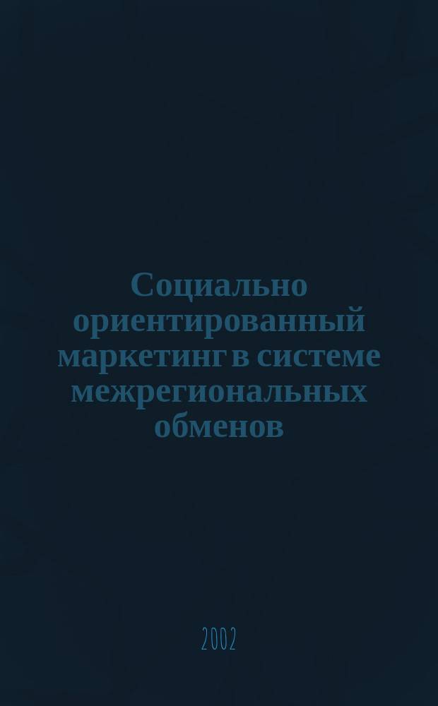 Социально ориентированный маркетинг в системе межрегиональных обменов : Автореф. дис. на соиск. учен. степ. к.э.н. : Спец. 08.00.05