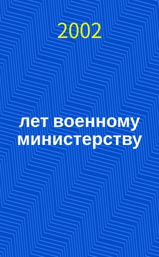 200 лет военному министерству: 1802-2002 : Материалы воен.-ист. конф., 25, 26 сент. 2002 г