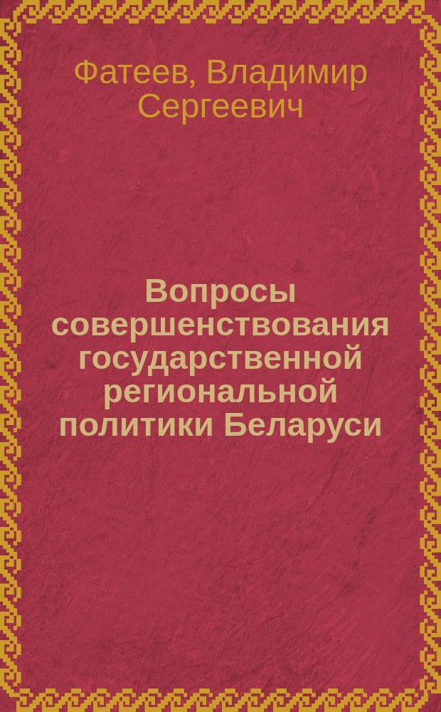 Вопросы совершенствования государственной региональной политики Беларуси : Докл. подгот. к Междунар. науч.-практ. конф. "Регион. экон. политика", 27-28 мая 1999 г., г. Гродно, Беларусь