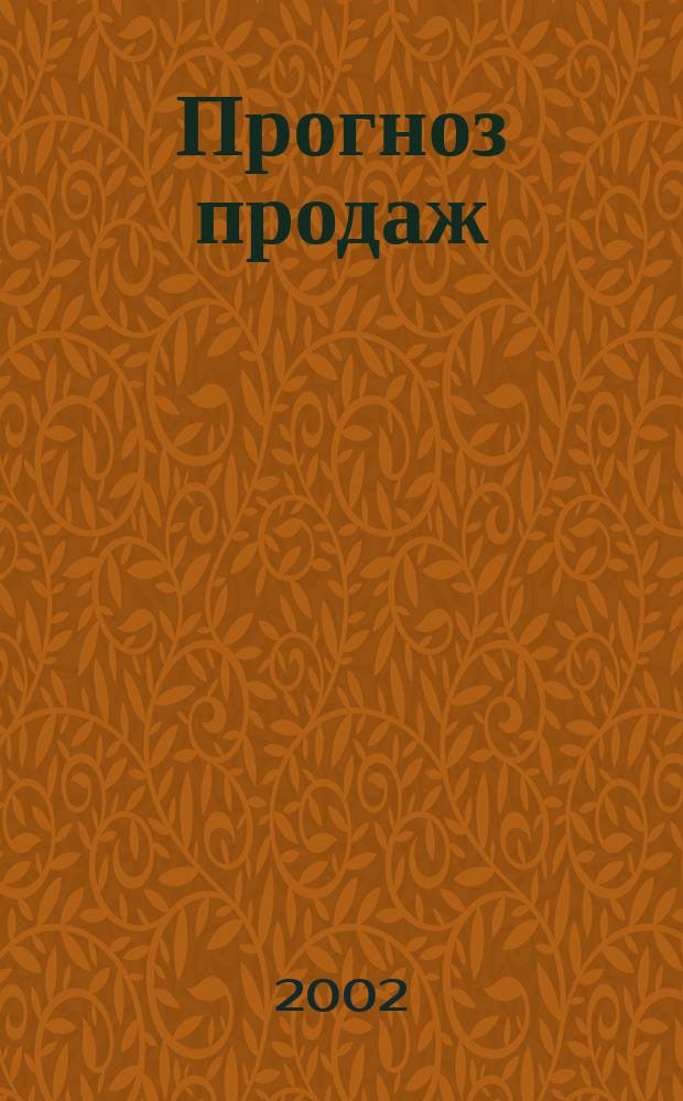 Прогноз продаж : Практикум для владельцев, генер. директоров и рук. отд. продаж