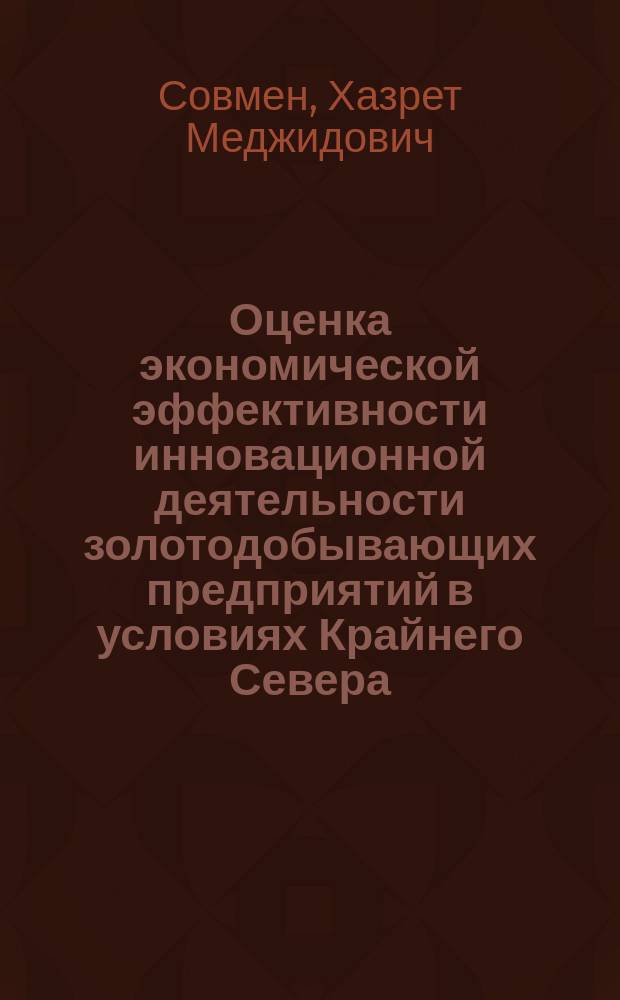 Оценка экономической эффективности инновационной деятельности золотодобывающих предприятий в условиях Крайнего Севера : (На примере АО "Полюс") : Автореф. дис. на соиск. учен. степ. к.э.н. : Спец. 08.00.05