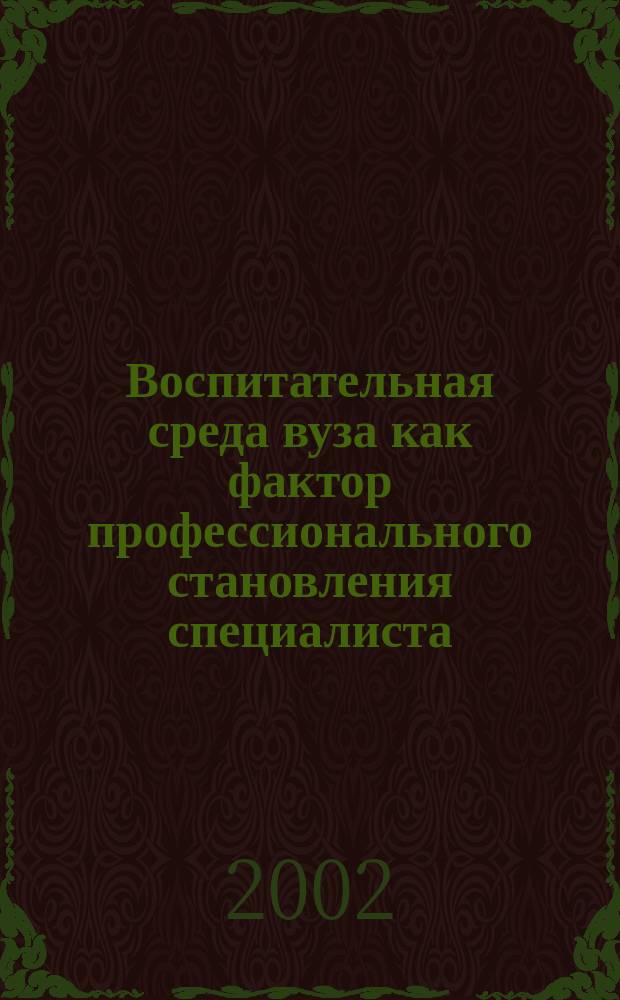 Воспитательная среда вуза как фактор профессионального становления специалиста : Материалы второй межрегион. науч.-метод. конф., 16-17 апр. 2002 г.