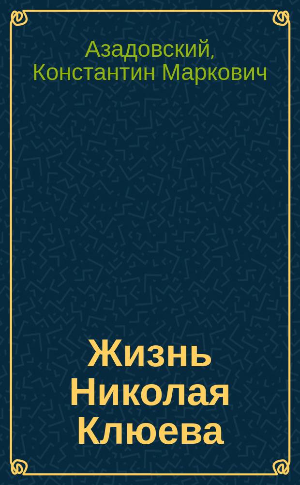 Жизнь Николая Клюева : Документальное повествование