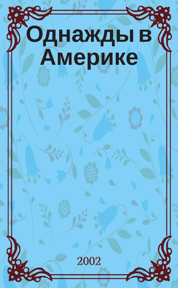 Однажды в Америке : Роман : Пер. с англ. : Послесл. А. Андреева