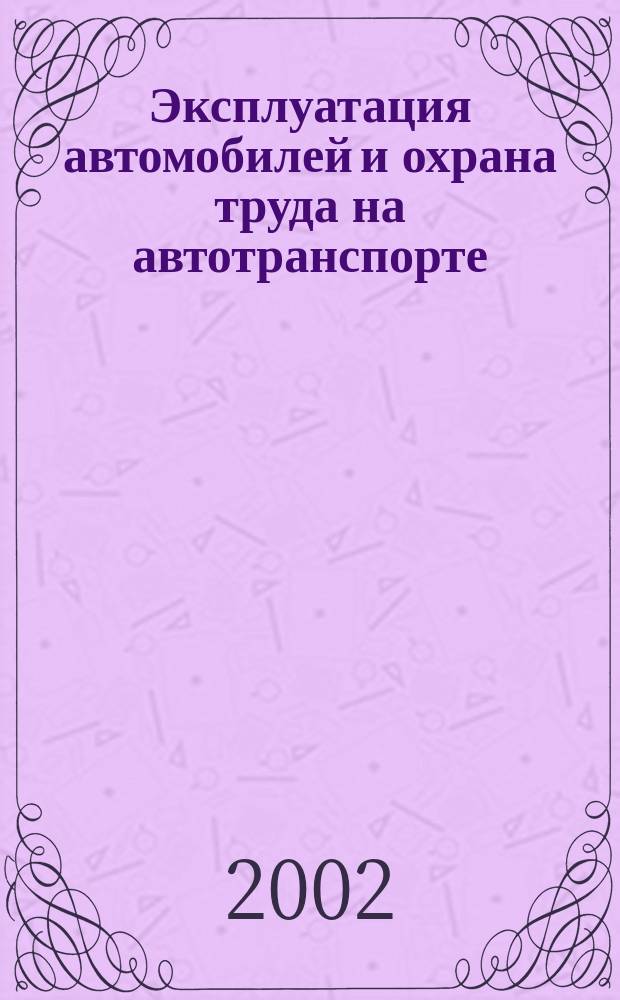 Эксплуатация автомобилей и охрана труда на автотранспорте : Учеб. для учащихся проф. лицеев, уч-щ, колледжей, учеб.-курсовых комб