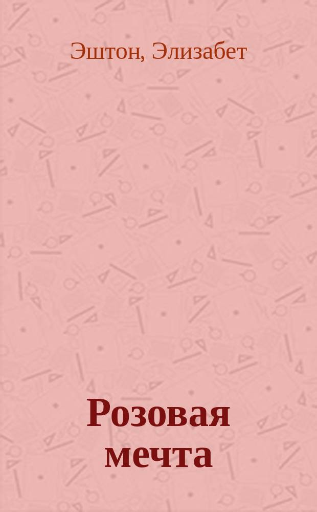 Розовая мечта : Роман : Пер. с англ.