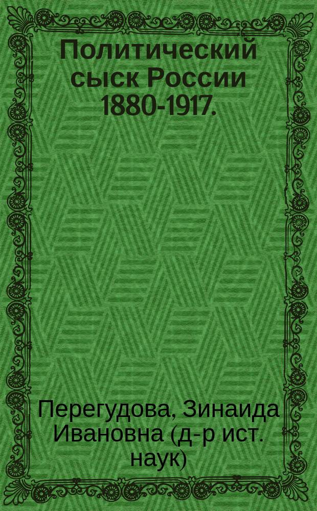 Политический сыск России 1880-1917. : Автореф. дис. на соиск. учен. степ. д.ист.н. : Спец. 07.00.02
