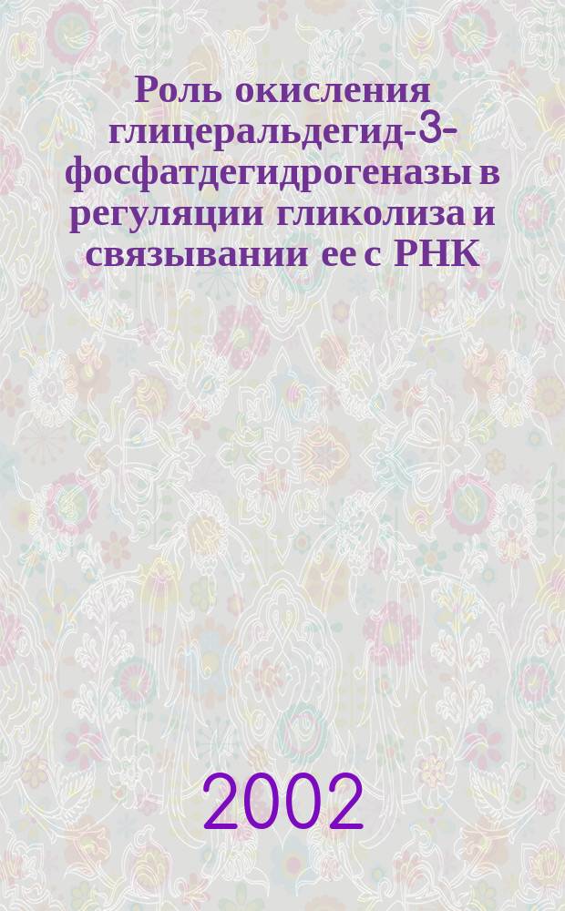 Роль окисления глицеральдегид-3-фосфатдегидрогеназы в регуляции гликолиза и связывании ее с РНК : Автореф. дис. на соиск. учен. степ. к.б.н. : Спец. 03.00.04