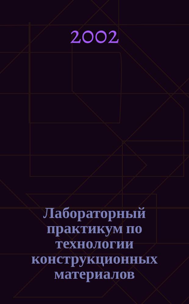 Лабораторный практикум по технологии конструкционных материалов : Учеб. пособие