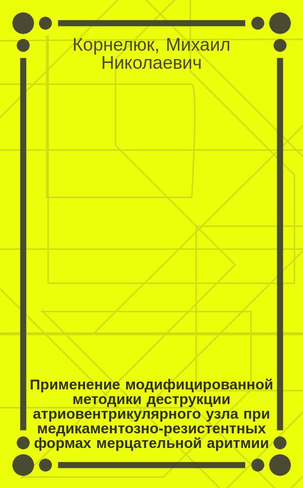 Применение модифицированной методики деструкции атриовентрикулярного узла при медикаментозно-резистентных формах мерцательной аритмии : Клинико-экспериментальное исследование : Автореф. дис. на соиск. учен. степ. к.м.н. : Спец. 14.00.44