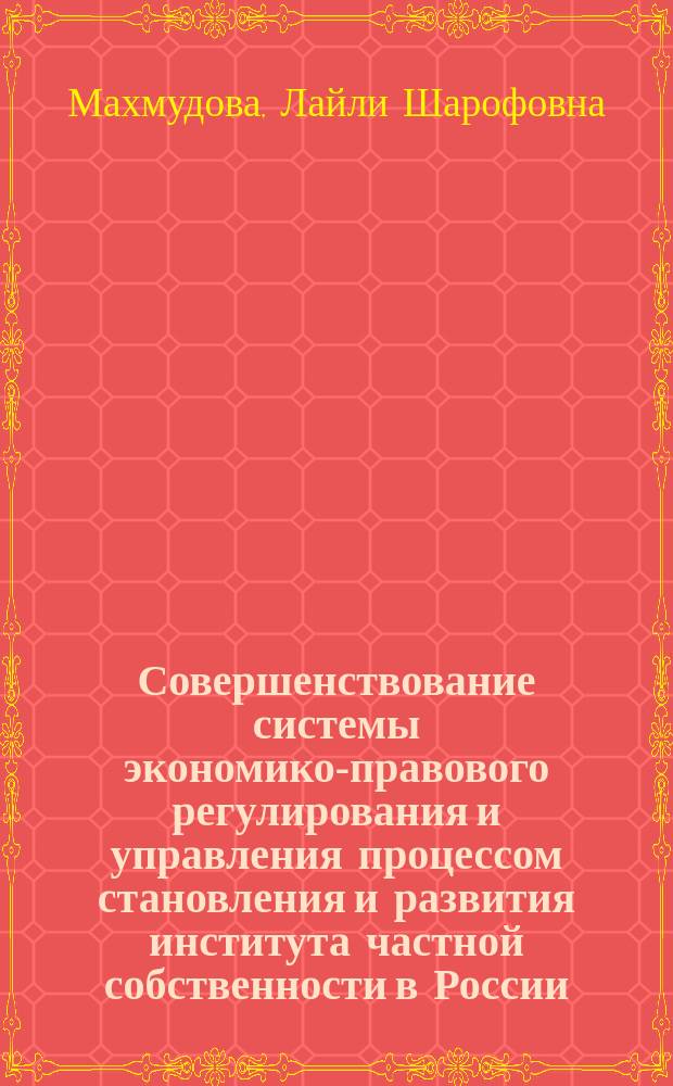 Совершенствование системы экономико-правового регулирования и управления процессом становления и развития института частной собственности в России = Improving of institutional regulation system and managing formation and development private property institute in Russia