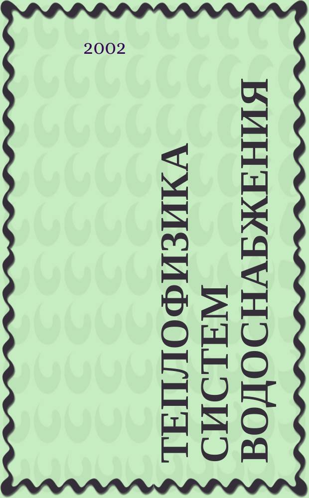 Теплофизика систем водоснабжения : Учеб. пособие для студентов вузов, обучающихся по специальностям "Охрана окруж. среды и рациональн. использование природ. ресурсов" и "Инженер. защита окруж. среды" направления подгот. дипломир. специалистов "Защита окруж. среды"