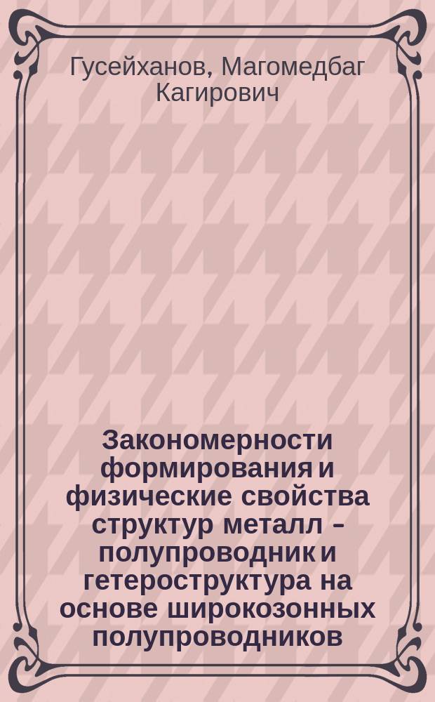 Закономерности формирования и физические свойства структур металл - полупроводник и гетероструктура на основе широкозонных полупроводников : Автореф. дис. на соиск. учен. степ. д.ф.-м.н. : Спец. 01.04.10