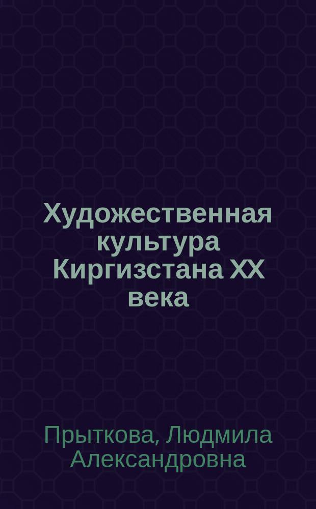 Художественная культура Киргизстана XX века: развитие творческой индивидуальности : (На материале изобраз. искусства) : Автореф. дис. на соиск. учен. степ. д.культуролог.н. : Спец. 24.00.02