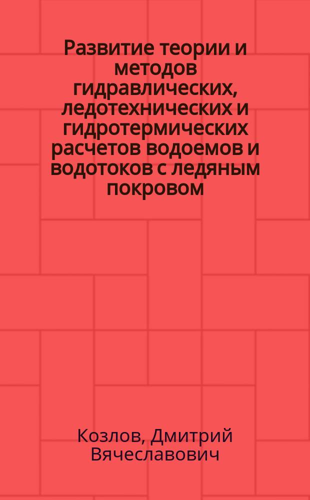 Развитие теории и методов гидравлических, ледотехнических и гидротермических расчетов водоемов и водотоков с ледяным покровом : Автореф. дис. на соиск. учен. степ. д.т.н. : Спец. 05.23.16; Спец. 05.23.07